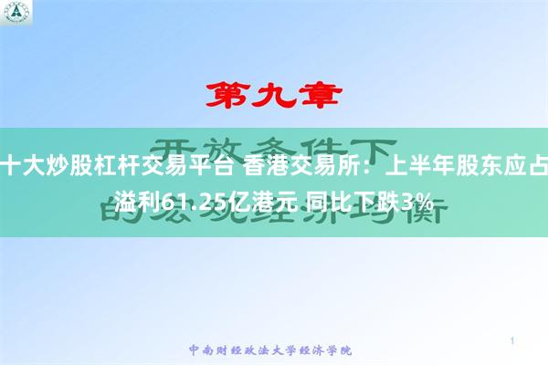 十大炒股杠杆交易平台 香港交易所：上半年股东应占溢利61.25亿港元 同比下跌3%