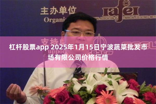 杠杆股票app 2025年1月15日宁波蔬菜批发市场有限公司价格行情